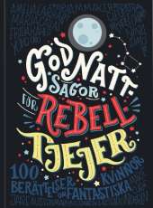Godnattsagor för rebelltjejer : 100 berättelser om fantastiska kvinnor av Elena Favilli,Francesca Cavallo