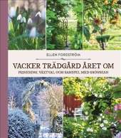 Vacker trädgård året om : planering, växtval och samspel med grönskan av Ellen Forsström