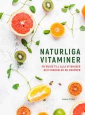 Naturliga vitaminer : en guide till alla vitaminer och mineraler du behöver av Lizzie Streit