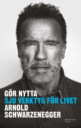 Gör nytta : sju verktyg för livet av Arnold Schwarzenegger