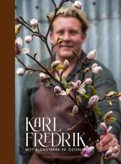Karl Fredrik : mitt blomsterår på Österlen av Karl Fredrik Gustafsson