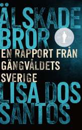 Älskade bror : en rapport från gängvåldets Sverige av Lisa Dos Santos