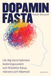 Dopaminfasta : Lär dig styra hjärnans belöningssystem och få bättre fokus, närvaro och tålamod av Patrik Wincent